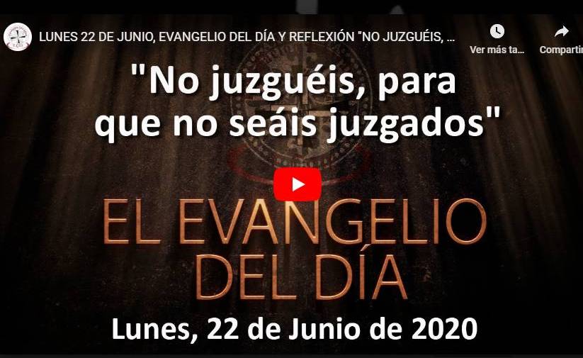 LUNES 22 DE JUNIO, EVANGELIO Y REFLEXIÓN «NO JUZGUÉIS, PARA QUE NO SEÁIS JUZGADOS»