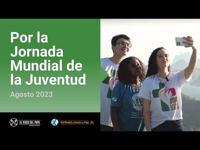 POR LA JORNADA MUNDIAL DE LA JUVENTUD – EL VIDEO DEL PAPA 8 – AGOSTO 2023